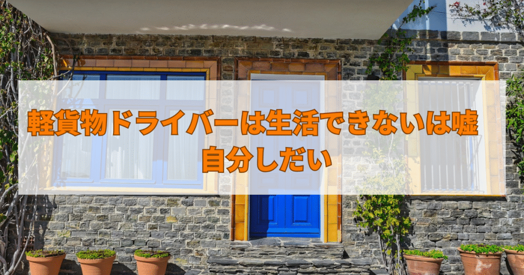 軽貨物ドライバーは生活できないは嘘　自分しだい